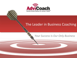 The Leader in Business Coaching Your Success Is Our Only Business 