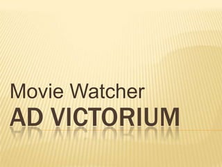 Movie Watcher
AD VICTORIUM
 