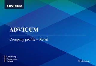 Results matter.
Consulting
Management
Finance
ADVICUM
Company profile – Retail
 
