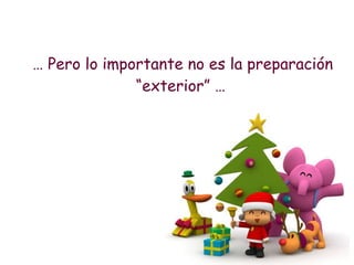 … Pero lo importante no es la preparación
“exterior” …
 