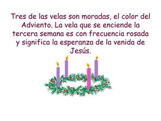 Las velas nos
recuerdan que
nos
preparamos
para recibir a
Jesús, la Luz
del Mundo.
 