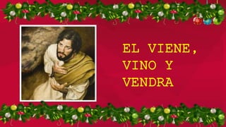 EL VIENE,
VINO Y
VENDRA
 