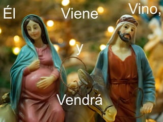 Él Vino,
Viene
y
Vendrá
 
