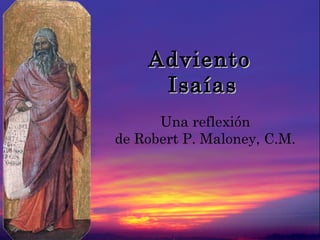 AdvientoAdviento
IsaíasIsaías
Una reflexión
de Robert P. Maloney, C.M.
 