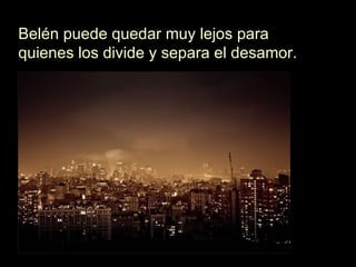 Belén puede quedar muy lejos para quienes los divide y separa el desamor. 