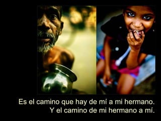 Es el camino que hay de mí a mi hermano. Y el camino de mi hermano a mí. 