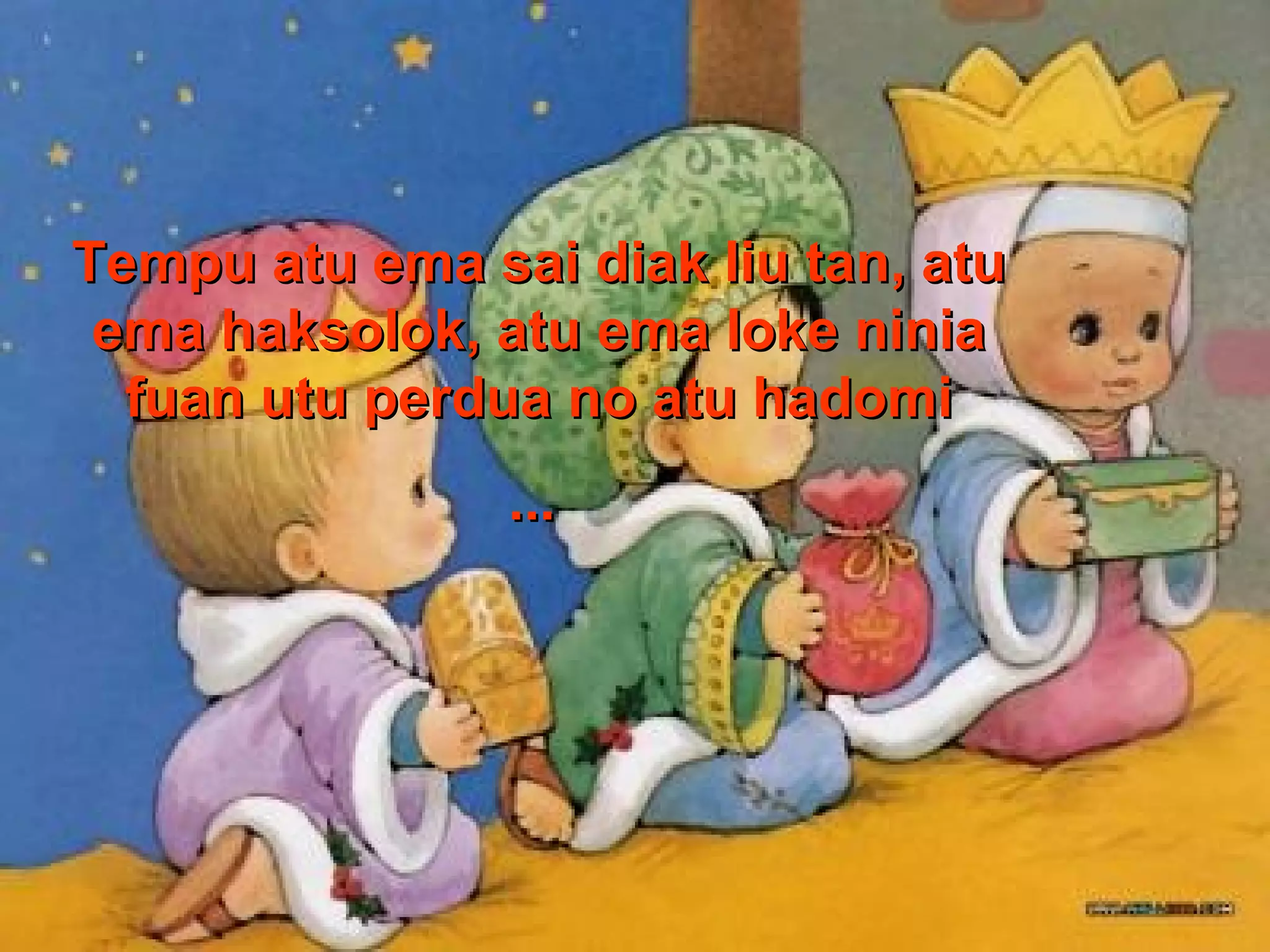 Tempu atu ema sai diak liu tan, atu
ema haksolok, atu ema loke ninia
fuan utu perdua no atu hadomi
...

 