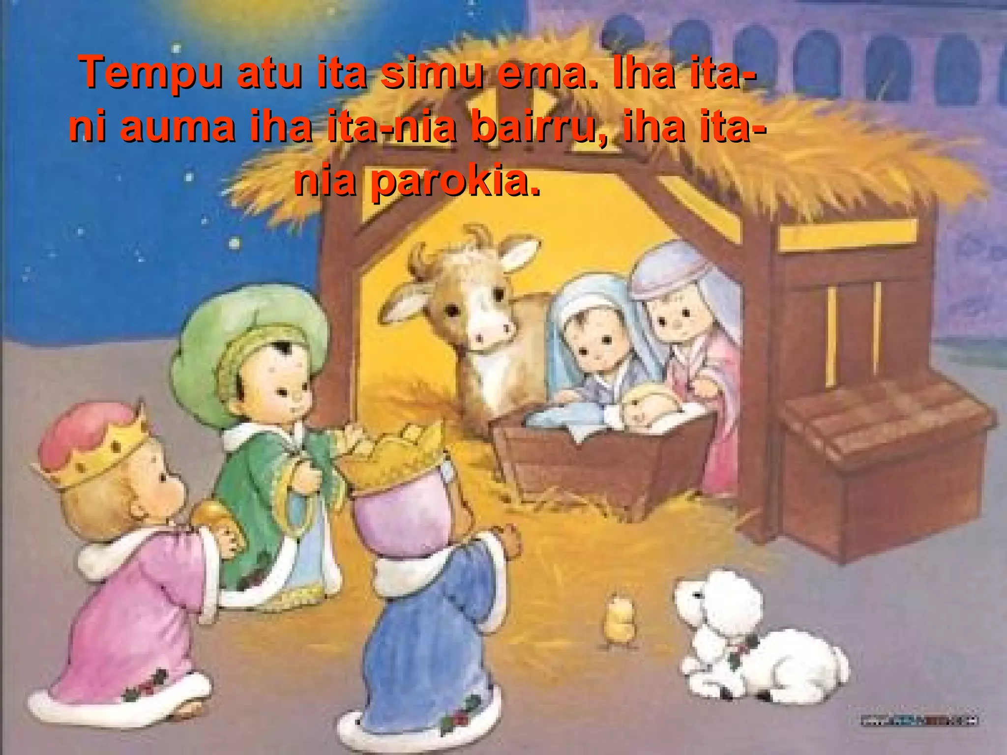 Tempu atu ita simu ema. Iha itani auma iha ita-nia bairru, iha itania parokia.

 