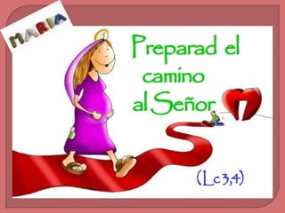 Preparad el 
camino 
al Señor 
( Lc3,4) 
 