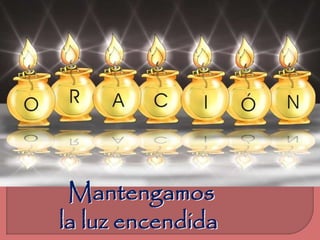Mantengamos 
la luz encendida 
 