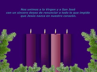 Nos unimos a la Virgen y a San José
con un sincero deseo de renunciar a todo lo que impide
que Jesús nazca en nuestro corazón.
 
