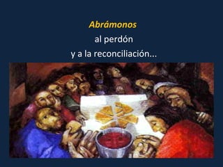 Abrámonos   al perdón y a la reconciliación... 