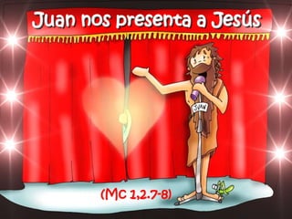 Juan nos presenta a Jesús(Mc 1,2.7-8)