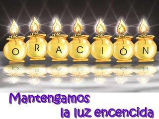  Mantengamos                                        	           la luz encencida 