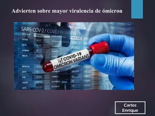 Carlos
Enrique
Advierten sobre mayor virulencia de ómicron
 