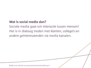 Wat is social media dan?
Sociale media gaat om interactie tussen mensen!
Het is in dialoog treden met klanten, collega’s e...