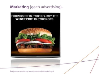 Marketing (geen advertising).




Bekijk onze website op www.pondressocialmarketing.nl
 