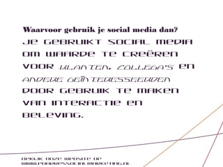 Waarvoor gebruik je social media dan?
Je gebruikt social media
om waarde te creëren
voor klanten, collega’s en
andere geïnteresseerden
door gebruik te maken
van interactie en
beleving.




Bekijk onze website op
www.pondressocialmarketing.nl
 
