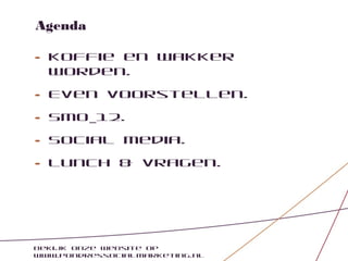 Agenda

•   Koffie en wakker
    worden.

•   Even voorstellen.

•   SMO_12.

•   Social Media.

•   Lunch & vragen.




Bekijk onze website op
www.pondressocialmarketing.nl
 