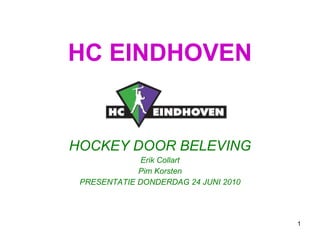 HC EINDHOVEN HOCKEY DOOR BELEVING Erik Collart Pim Korsten PRESENTATIE DONDERDAG 24 JUNI 2010 