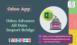 Odoo Advance
All Data
Import Bridge
: http://www.aagaminfotech.com
: business@aagaminfotech.com
: +91-910-664-9361
 