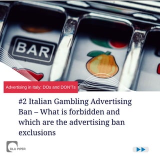 Advertising in Italy: DOs and DON'Ts
#2 Italian Gambling Advertising
Ban – What is forbidden and
which are the advertising ban
exclusions
 