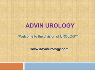 ADVIN UROLOGY
“Welcome to the division of UROLOGY”
www.advinurology.com
www.advinurology.com
 