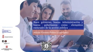 Entitats promotores
Buen gobierno, buena Administración y
buena gobernanza como elementos
esenciales de la acción pública
Adrián Vicente-Paños (@advipao)
 