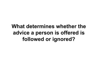 What determines whether the advice a person is offered is followed or ignored? 