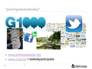 “participatiemethoden”




   www.participatiewiki.org
   www.vvsg.be > beleidsparticipatie
               4
 