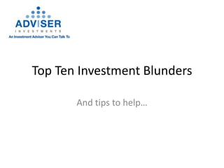 Top Ten Investment Blunders

       And tips to help…
 