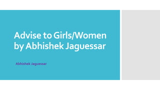 Advise toGirls/Women
byAbhishekJaguessar
Abhishek Jaguessar
 