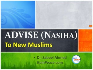 ADVISE (Nasiha)To New Muslims Dr. Sabeel AhmedGainPeace.com 