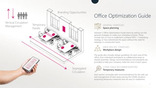 5
GENERAL STRATEGIES
Space planning
Advisian´s Office Optimization Guide starts by setting out the
general strategies to make your workplace smarter. These
include tips on how to implement a phased WFH + hotdesking
strategy or how redistribute the space without the need for
redesign or construction work.
AREA SPECIFIC STRATEGIES
Workplace design
The guide also includes design guidelines for each area of the
office, from individual workspaces to collaborative areas to
shared amenities. Design recommendations and standards are
provided to help your company make the most of each space.
COVID STAGE RECOMMENDATIONS
Temporary measures
Each section concludes with recommendations for the safe use
and management of each space during the COVID situation,
proposing temporary measures that are easy to implement.
Branding Opportunities
Segregated
Circulation
Temporary
Panels
Vertical Circulation
Management
Office Optimization Guide
 