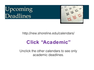 Upcoming
Deadlines

     http://new.shoreline.edu/calendars/

        Click “Academic”
    Unclick the other calendars to see only
             academic deadlines.
 