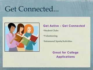 Get Connected...

           Get Active - Get Connected
           Student Clubs

           Volunteering

           Intramural Sports/Activities




                   Great for College
                     Applications
 