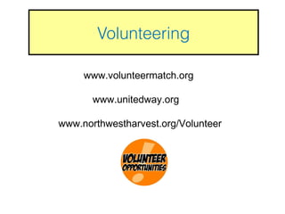 Volunteering

     www.volunteermatch.org

       www.unitedway.org

www.northwestharvest.org/Volunteer
 