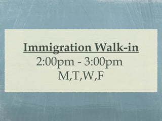 Immigration Walk-in
  2:00pm - 3:00pm
      M,T,W,F
 