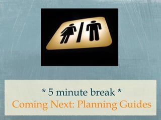 * 5 minute break *
Coming Next: Planning Guides
 