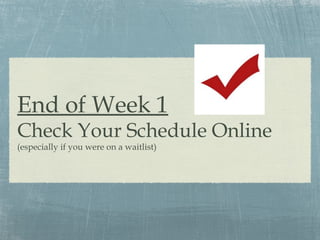 End of Week 1
Check Your Schedule Online
(especially if you were on a waitlist)
 