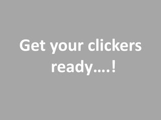 Get your clickers
    ready….!
 