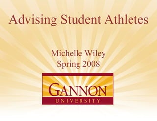 1
Advising Student Athletes
Michelle Wiley
Spring 2008
 