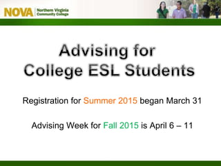 Registration for Summer 2015 began March 31
Advising Week for Fall 2015 is April 6 – 11
 