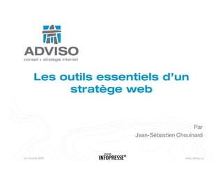 Les outils essentiels d’un
             stratège web


                                              Par
                         Jean-Sébastien Chouinard


1er octobre 2009                          www.adviso.ca
 