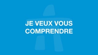 JE VEUX VOUS
COMPRENDRE
 