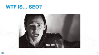 WTF IS… SEO?
4
 