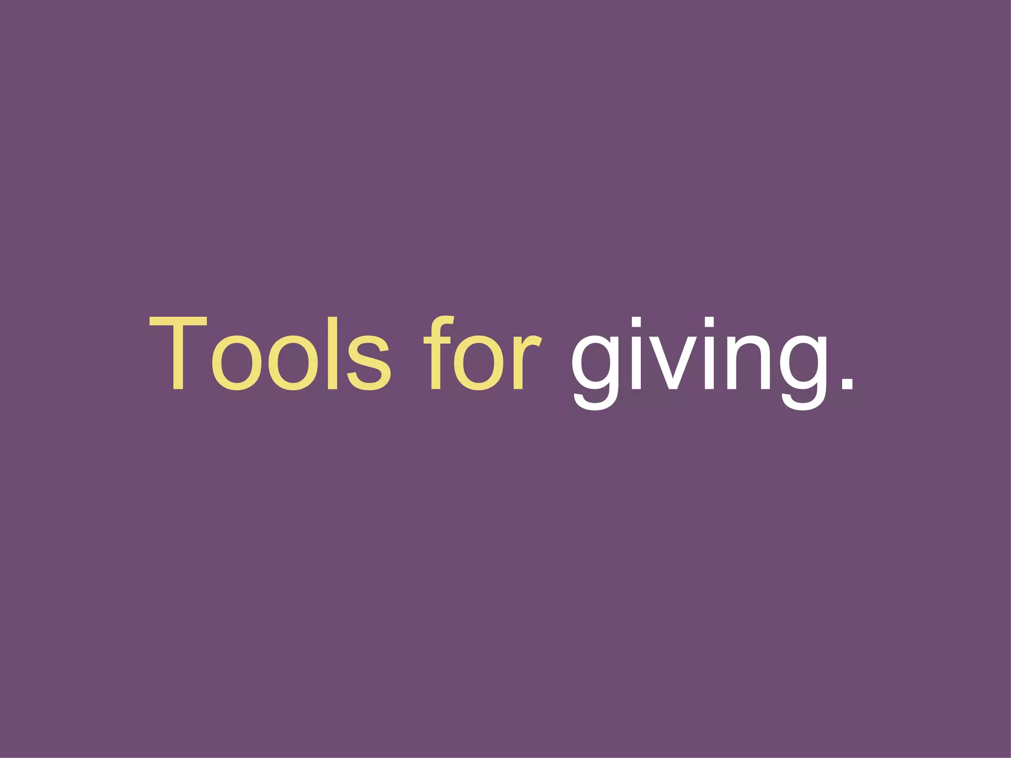 Tools for  giving. 