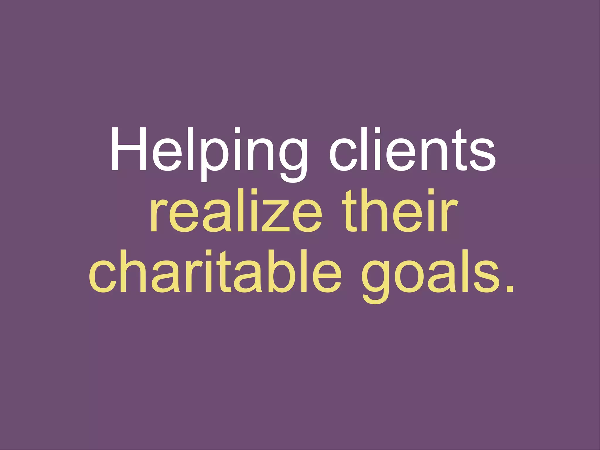 Helping clients  realize their charitable goals. 