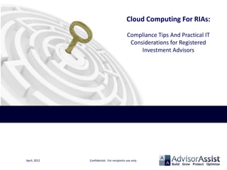Cloud Computing For RIAs:

                                           Compliance Tips And Practical IT
                                            Considerations for Registered
                                                Investment Advisors




April, 2012   Confidential. For recipients use only.
 