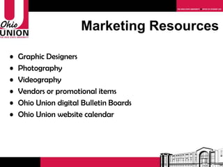 Marketing Resources Graphic Designers Photography Videography Vendors or promotional items Ohio Union virtual Bulletin Boards Ohio Union website calendar 